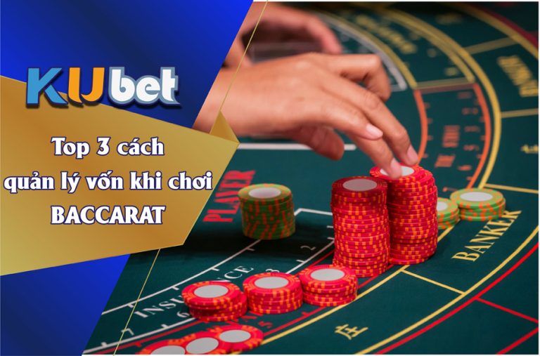 TOP 3 CÁCH QUẢN LÝ VỐN KHI CHƠI BACCARAT HIỆU QUẢ KUBET