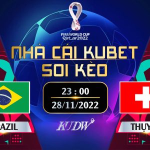 BRAZIL VS THỤY SĨ 23H00 NGÀY 28/11