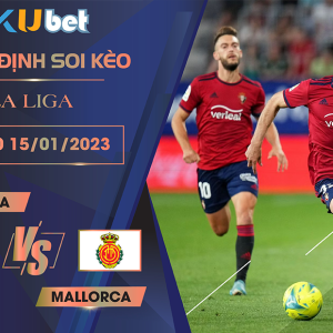 [ LA LIGA ] OSASUNA VS MALLORCA 00H30 NGÀY 15/01 : SOI KÈO BÓNG ĐÁ NHÀ CÁI KUBET