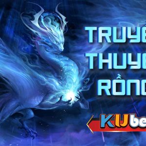 TRUYỀN THUYẾT RỒNG 3D KINH NGHIỆM CHƠI CỦA CÁC CAO THỦ KUBET