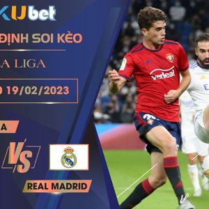 [ LA LIGA ] OSASUNA VS REAL MADRID 03H00 NGÀY 19/02