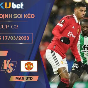 [CUP C2] BETIS VS MAN UTD 00H45 NGÀY 17/03- NHẬN ĐỊNH BÓNG ĐÁ