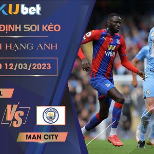 [ NGOẠI HẠNG ANH ] CRYSTAL VS MAN CITY 00H30 NGÀY 12/03- NHẬN ĐỊNH BÓNG ĐÁ