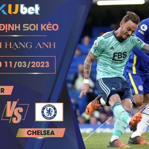 [ NGOẠI HẠNG ANH ] LEICESTER VS CHELSEA 22H00 NGÀY 11/03- NHẬN ĐỊNH BÓNG ĐÁ