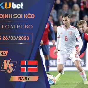 [VÒNG LOẠI EURO] TÂY BAN NHA VS NA UY 02H45 NGÀY 26/03- NHẬN ĐỊNH BÓNG ĐÁ