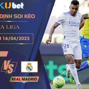 [LA LIGA] CADIZ VS REAL MADRID 02H00 NGÀY 16/04 - NHẬN ĐỊNH BÓNG ĐÁ