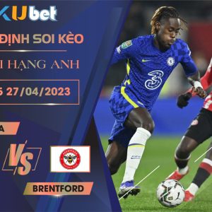 [ NGOẠI HẠNG ANH] CHELSEA VS BRENTFORD 01H45 NGÀY 27/04 - NHẬN ĐỊNH BÓNG ĐÁ