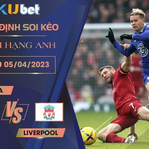 [NGOẠI HẠNG ANH] CHELSEA VS LIVERPOOL 02H00 NGÀY 05/04 - NHẬN ĐỊNH BÓNG ĐÁ