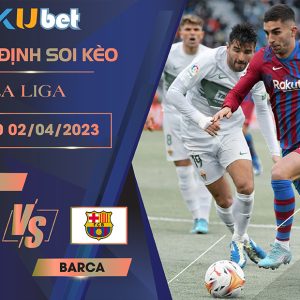 [ LA LIGA] ELCHE VS BARCA 02H00 NGÀY 02/04- NHẬN ĐỊNH BÓNG ĐÁ