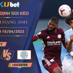 [ NGOẠI HẠNG ANH ] MAN CITY VS LEICESTER 23H30 NGÀY 15/04 - NHẬN ĐỊNH BÓNG ĐÁ