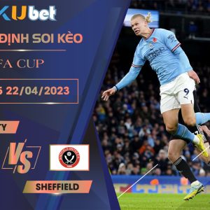 [FA CUP] MAN CITY VS SHEFFIELD 22H45 NGÀY 22/04 - NHẬN ĐỊNH BÓNG ĐÁ