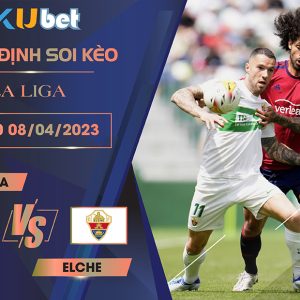 [LA LIGA] OSASUNA VS ELCHE 19H00 NGÀY 08/04 - NHẬN ĐỊNH BÓNG ĐÁ