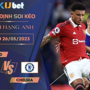 [NGOẠI HẠNG ANH] MAN UTD VS CHELSEA 02H00 NGÀY 26/05 - NHẬN ĐỊNH BÓNG ĐÁ