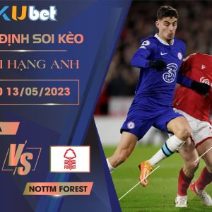 [ NGOẠI HẠNG ANH ] CHELSEA VS NOTTM FOREST 21H00 NGÀY 13/05 - NHẬN ĐỊNH BÓNG ĐÁ