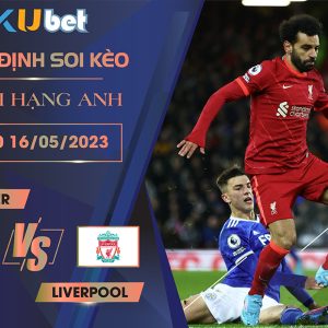 [ NGOẠI HẠNG ANH ] LEICESTER VS LIVERPOOL 02H00 NGÀY 16/05 - NHẬN ĐỊNH BÓNG ĐÁ