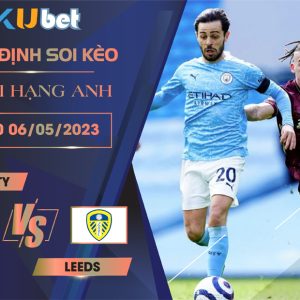 [ NGOẠI HẠNG ANH ] MAN CITY VS LEEDS 21H00 NGÀY 06/05 - NHẬN ĐỊNH BÓNG ĐÁ