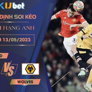 [ NGOẠI HẠNG ANH ] MAN UTD VS WOLVES 21H00 NGÀY 13/05 - NHẬN ĐỊNH BÓNG ĐÁ