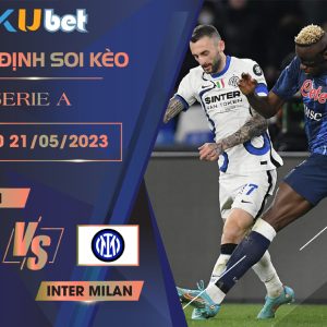 [SERIE A] NAPOLI VS INTER MILAN 23H00 NGÀY 21/05 - NHẬN ĐỊNH BÓNG ĐÁ