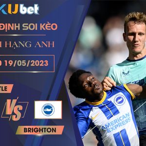 [NGOẠI HẠNG ANH] NEWCASTLE VS BRIGHTON 01H30 NGÀY 19/05 - NHẬN ĐỊNH BÓNG ĐÁ