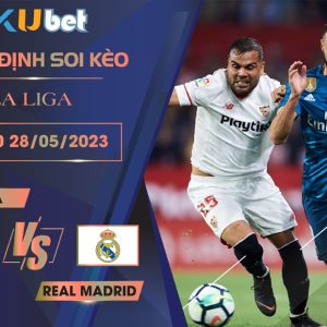 [LA LIGA] SEVILLA VS REAL MADRID 00H00 NGÀY 28/05 - NHẬN ĐỊNH BÓNG ĐÁ