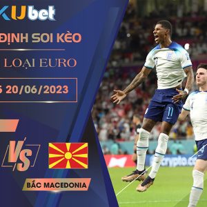 [VÒNG LOẠI EURO] ANH VS BẮC MACEDONIA 1H45 NGÀY 20/06 - NHẬN ĐỊNH BÓNG ĐÁ