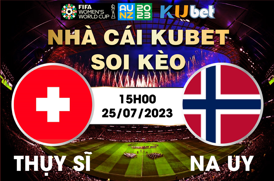 [ WORLD CUP NỮ 2023] THỤY SĨ VÀ NA UY 15H00 NGÀY 25/7