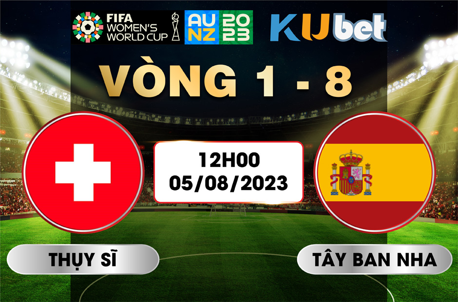 [ WORLD CUP NỮ 2023] THỤY SĨ VS TÂY BAN NHA 12H00 NGÀY 05/08 - NHẬN ĐỊNH BÓNG ĐÁ