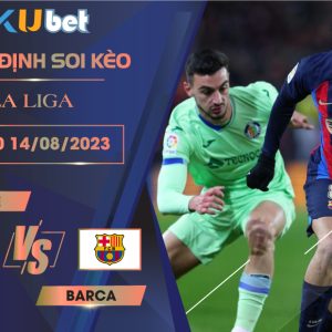 [LA LIGA] GETAFE VS BARCA 02H30 NGÀY 14/08-NHẬN ĐỊNH BÓNG ĐÁ KUBET