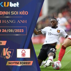 [NGOẠI HẠNG ANH] MAN UTD VS NOTTM FOREST 21H00 NGÀY 26/08- NHẬN ĐỊNH BÓNG ĐÁ KUBET