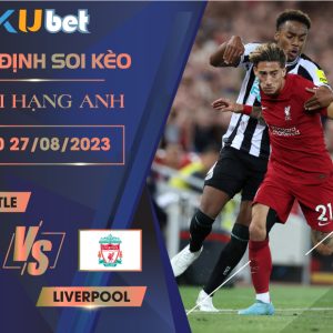 [NGOẠI HẠNG ANH] NEWCASTLE VS LIVERPOOL 22H30 NGÀY 27/08- NHẬN ĐỊNH BÓNG ĐÁ KUBET