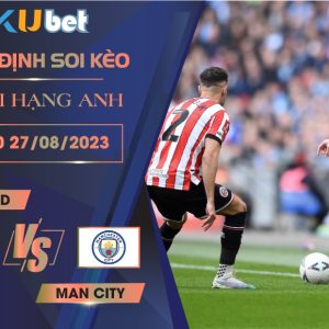 [NGOẠI HẠNG ANH] SHEFFIELD VS MAN CITY 20H00 NGÀY 27/08- NHẬN ĐỊNH BÓNG ĐÁ KUBET