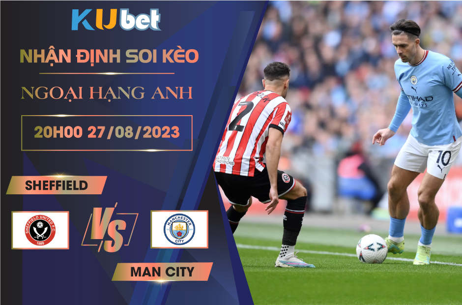 [NGOẠI HẠNG ANH] SHEFFIELD VS MAN CITY 20H00 NGÀY 27/08- NHẬN ĐỊNH BÓNG ĐÁ KUBET