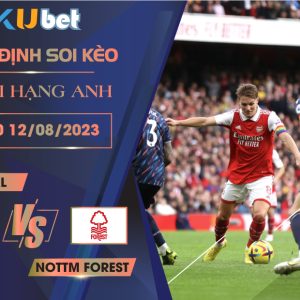 [NGOẠI HẠNG ANH] ARSENAL VS NOTTM FOREST 18H30 NGÀY 12/08- NHẬN ĐỊNH BÓNG ĐÁ