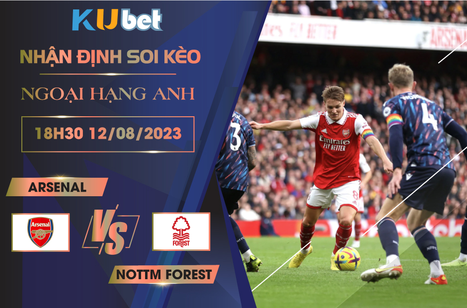 [NGOẠI HẠNG ANH] ARSENAL VS NOTTM FOREST 18H30 NGÀY 12/08- NHẬN ĐỊNH BÓNG ĐÁ