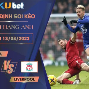 [NGOẠI HẠNG ANH] CHELSEA VS LIVERPOOL 22H30 NGÀY 13/08- NHẬN ĐỊNH BÓNG ĐÁ KUBET