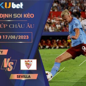 [SIÊU CÚP CHÂU ÂU] MAN CITY VS SEVILLA 02H00 NGÀY 17/08- NHẬN ĐỊNH BÓNG ĐÁ KUBET