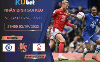 [NGOẠI HẠNG ANH] CHELSEA VS NOTTM FOREST 21H00 NGÀY 02/09- NHẬN ĐỊNH BÓNG ĐÁ KUBET