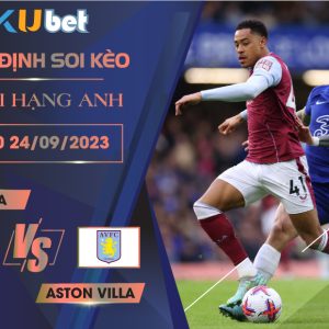 [NGOẠI HẠNG ANH] CHELSEA VS ASTON VILLA 20H00 NGÀY 24/09 - NHẬN ĐỊNH BÓNG ĐÁ KUBET