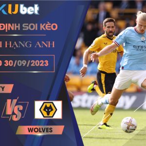 [NGOẠI HẠNG ANH] MAN CITY VS WOLVES 21H00 NGÀY 30/09- NHẬN ĐỊNH BÓNG ĐÁ KUBET