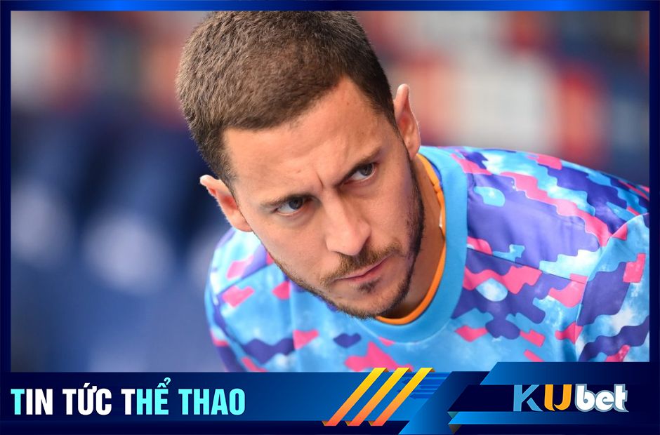 Hazard gặp khó khăn ở tuổi 32 ở Real sau khi rời Chelsea - Kubet cập nhật