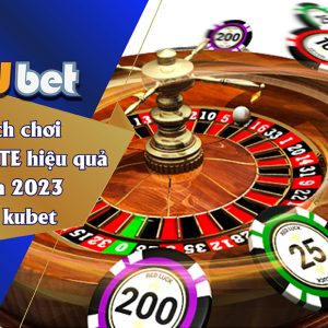 Chơi Roulette hiệu quả năm 2023 - Kubet cập nhật