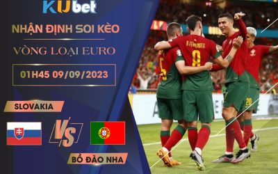 Kubet cập nhật trận đấu giữa Slovakia vs Bồ Đào Nha trong khuôn khổ vòng loại Euro